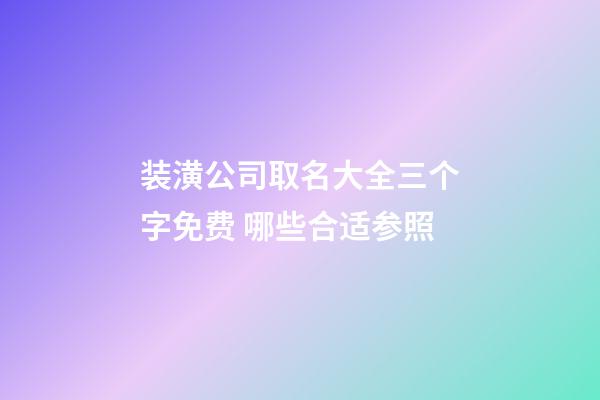 装潢公司取名大全三个字免费 哪些合适参照-第1张-公司起名-玄机派